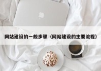 网站建设的一般步骤（网站建设的主要流程）