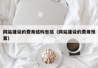 网站建设的费用结构包括（网站建设的费用预算）